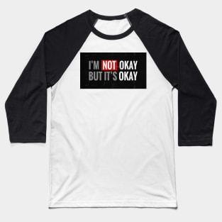 IM NOT OKAY BUT ITS OKAY Baseball T-Shirt